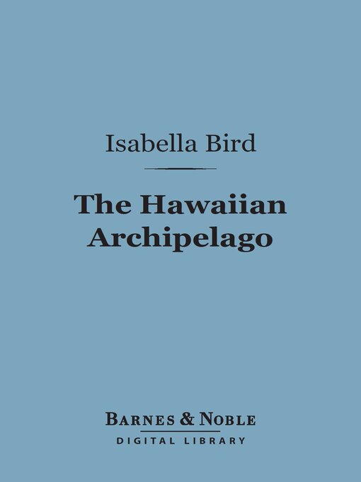 Title details for The Hawaiian Archipelago (Barnes & Noble Digital Library) by Isabella Bird - Available
